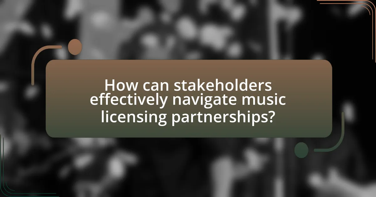 How can stakeholders effectively navigate music licensing partnerships?